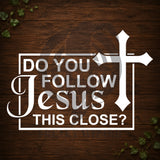 Do You Follow Jesus This Close? Vinyl Car Decal