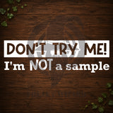 Don't Try Me! I'm Not A Sample Vinyl Car Decal