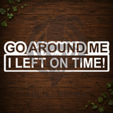 Go Around Me I Left On Time! Vinyl Car Decal