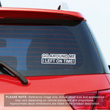 Go Around Me I Left On Time! Vinyl Car Decal