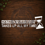 Hating Everybody Takes Up All My Time! Vinyl Car Decal