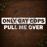 Only Gay Cops Pull Me Over Vinyl Car Decal