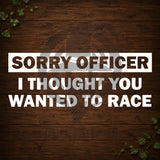 Sorry Officer I Thought You Wanted To Race Vinyl Car Decal