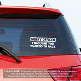 Sorry Officer I Thought You Wanted To Race Vinyl Car Decal
