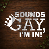 Sounds Gay, I'm In Vinyl Car Decal